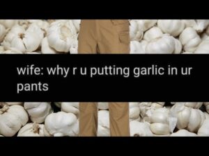 He Put Garlic in His Pants